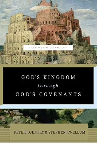 God's Kingdom through God's Covenants: A Concise Biblical Theology by Peter J. Gentry and Stephen J. Wellum