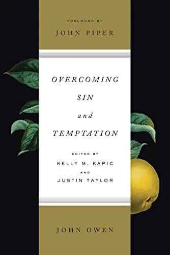 Overcoming Sin and Temptation: Three Classic Works by John Owen by John Owen, ed. Kelly M. Kapic and Justin Taylor