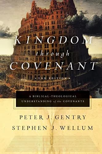Kingdom through Covenant: A Biblical-Theological Understanding of the Covenants (Second Edition) by Peter J. Gentry and Stephen J. Wellum