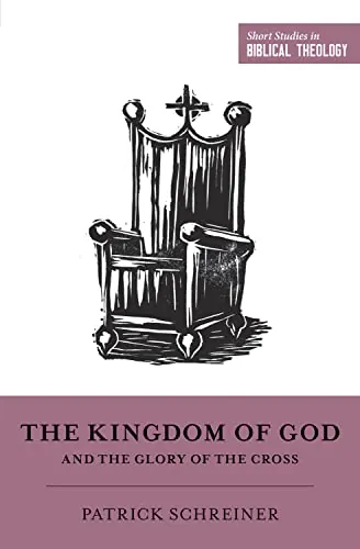 The Kingdom of God and the Glory of the Cross by Patrick Schreiner