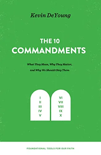 The Ten Commandments: What They Mean, Why They Matter, and Why We Should Obey Them by Kevin DeYoung