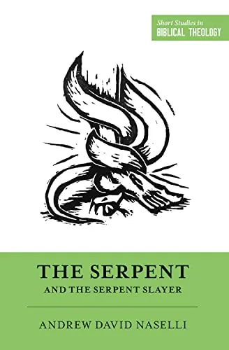 The Serpent and the Serpent Slayer by Andrew David Naselli