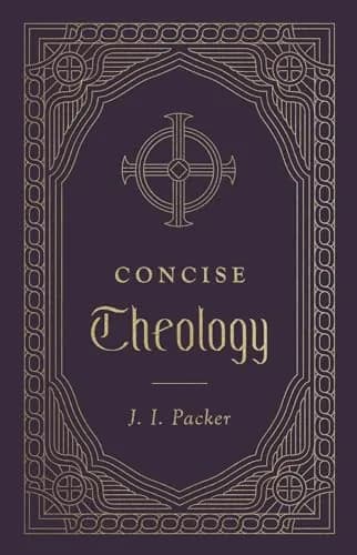 Concise Theology: A Guide to Historic Christian Beliefs by J.I. Packer