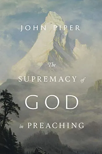 The Supremacy of God in Preaching by John Piper