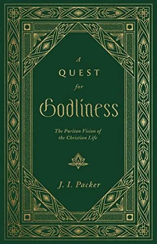 A Quest for Godliness: The Puritan Vision of the Christian Life by J. I. Packer