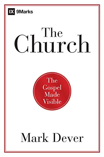 The Church: The Gospel Made Visible by Mark Dever