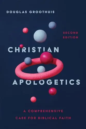 Christian Apologetics: A Comprehensive Case for Biblical Faith by Douglas Groothuis