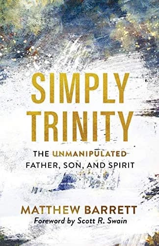Simply Trinity: The Unmanipulated Father, Son, and Spirit by Matthew Barrett