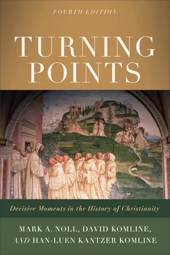 Turning Points: Decisive Moments in the History of Christianity, Fourth Edition by Mark A. Noll, David Komline, and Han-luen Kantzer Komline