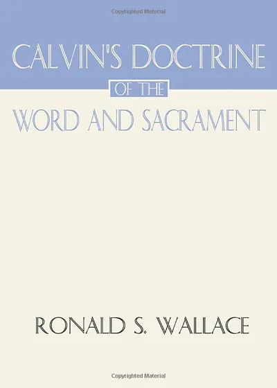 Calvin's Doctrine of the Word and Sacrament by Ronald S. Wallace