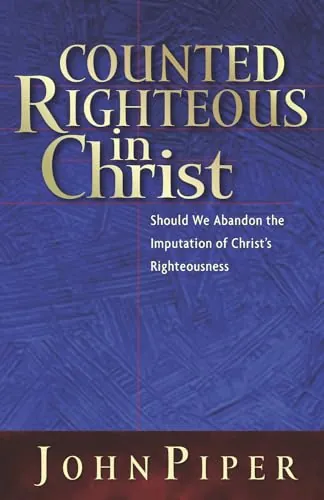 Counted Righteous in Christ by John Piper
