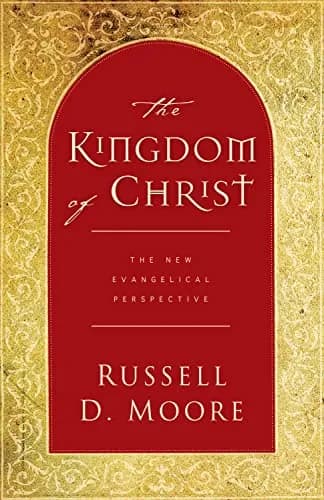 The Kingdom of Christ: The New Evangelical Perspective by Russell D. Moore