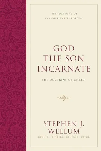 God the Son Incarnate: The Doctrine of Christ by Stephen J. Wellum
