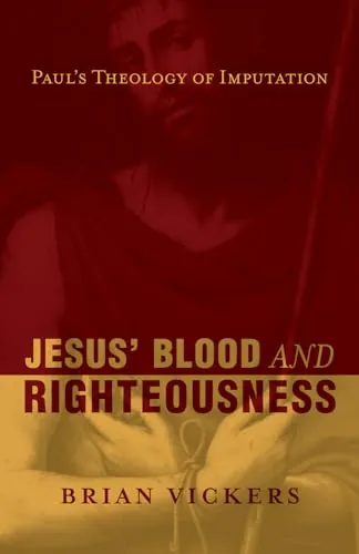 Jesus' Blood and Righteousness: Paul's Theology of Imputation by Brian Vickers