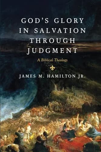 God's Glory in Salvation through Judgment: A Biblical Theology by James M. Hamilton Jr.