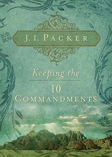 Keeping the Ten Commandments by J. I. Packer