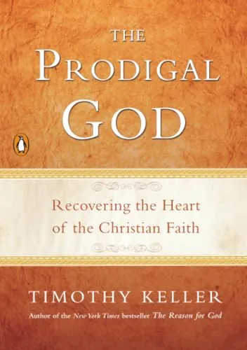 The Prodigal God: Recovering the Heart of the Christian Faith by Timothy Keller