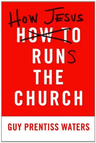 How Jesus Runs the Church by Guy Prentiss Waters