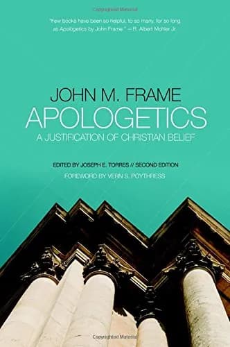 Apologetics: A Justification of Christian Belief by John M. Frame