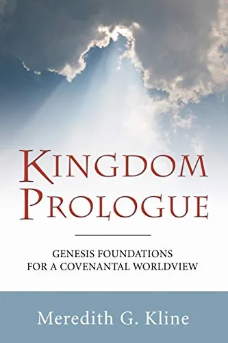 Kingdom Prologue: Genesis Foundations for a Covenantal Worldview by Meredith G. Kline
