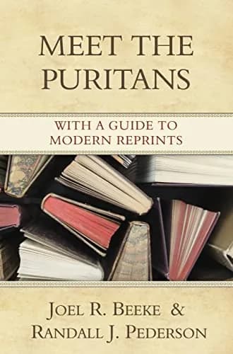 Meet the Puritans: With a Guide to Modern Reprints by Joel R. Beeke and Randall J. Pederson
