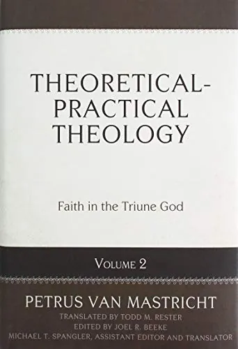 Theoretical-Practical Theology, Volume 2: Faith in the Triune God by Petrus van Mastricht