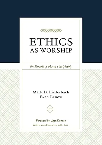 Ethics as Worship: The Pursuit of Moral Discipleship by Mark D. Liederbach and Evan Lenow