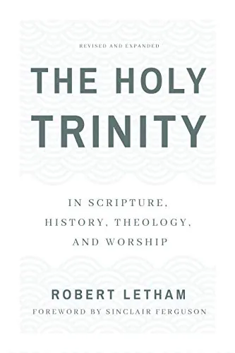 The Holy Trinity: In Scripture, History, Theology, and Worship (Revised and Expanded) by Robert Letham