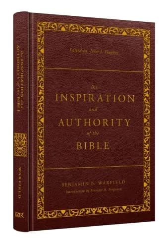 The Inspiration and Authority of the Bible (Revised and Enhanced) by B.B. Warfield, edited by John J. Hughes
