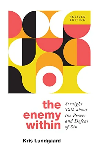 The Enemy Within: Straight Talk About the Power and Defeat of Sin by Kris Lundgaard