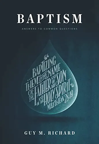Baptism: Answers to Common Questions by Guy M. Richard