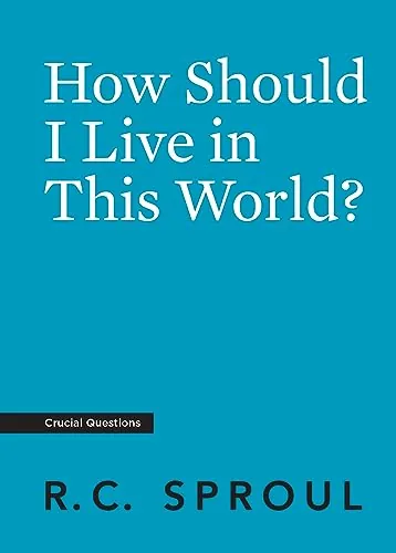 How Should I Live in This World? by R.C. Sproul