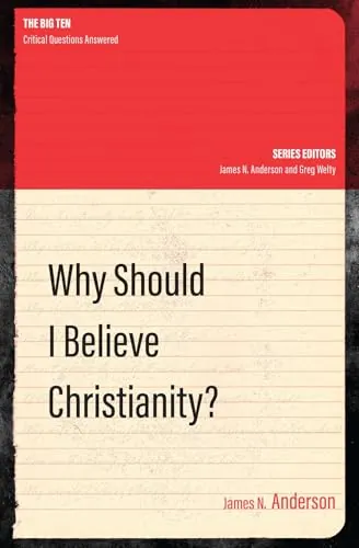 Why Should I Believe Christianity? by James N. Anderson