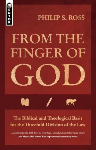 From the Finger of God: The Biblical and Theological Basis for the Threefold Division of the Law by Philip S. Ross