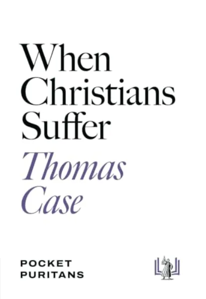 When Christians Suffer by Thomas Case