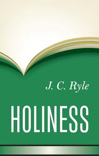 Holiness: Its Nature, Hindrances, Difficulties, and Roots by J. C. Ryle