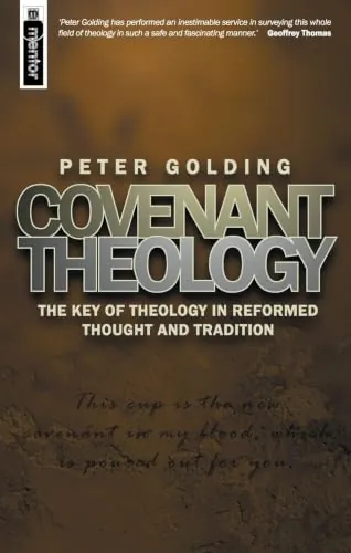 Covenant Theology: The Key of Theology in Reformed Thought and Tradition by Peter Golding