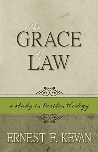 The Grace of Law: A Study of Puritan Theology by Ernest F. Kevan