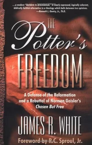 The Potter's Freedom: A Defense of the Reformation and a Rebuttal of Norman Geisler's Chosen But Free by James R. White