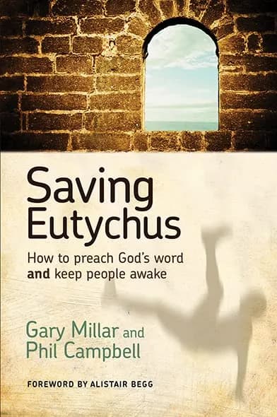 Saving Eutychus: How to Preach God's Word and Keep People Awake by Gary Millar and Phil Campbell