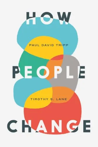 How People Change by Timothy S. Lane and Paul David Tripp
