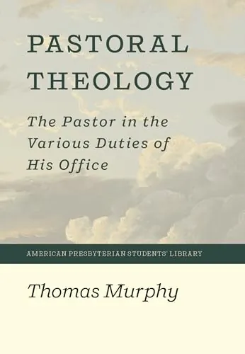 Pastoral Theology: The Pastor in the Various Duties of His Office by Thomas Murphy