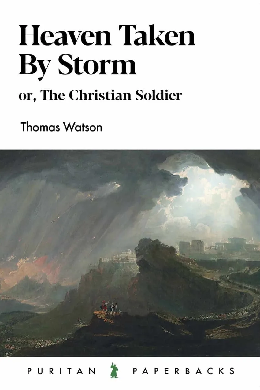 Heaven Taken By Storm: Or, The Christian Soldier by Thomas Watson