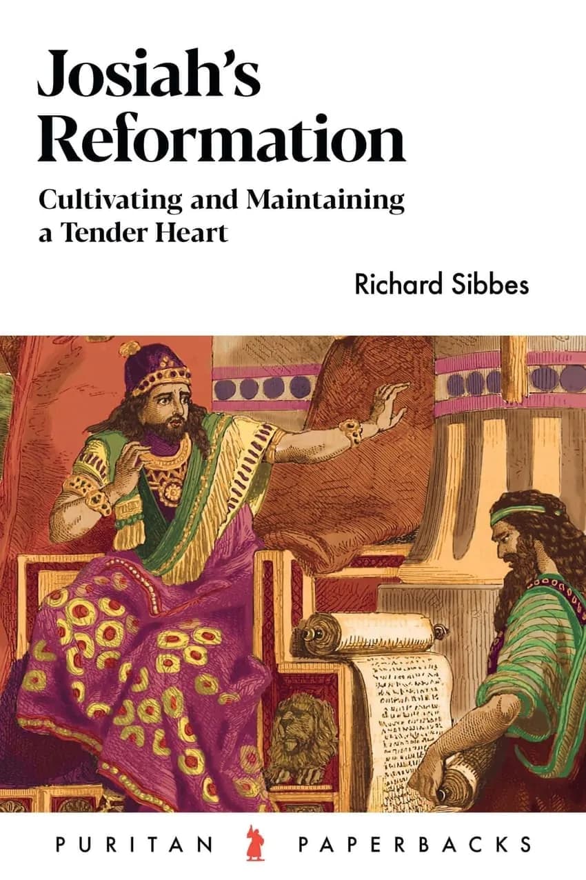 Josiah's Reformation: Cultivating and Maintaining a Tender Heart by Richard Sibbes