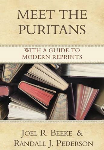 Meet the Puritans: With A Guide to Modern Reprints by Joel Beeke