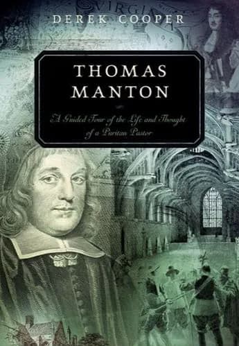 Thomas Manton: A Guided Tour of the Life and Thought of a Puritan Pastor